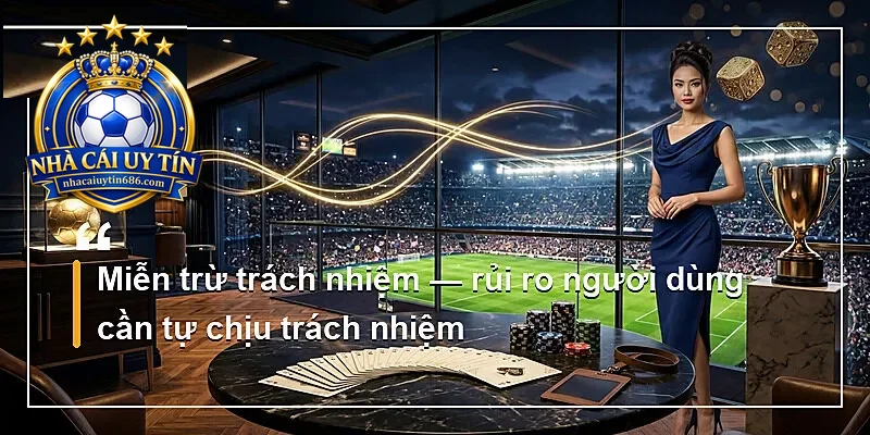 Miễn trừ trách nhiệm — rủi ro người dùng cần tự chịu trách nhiệm