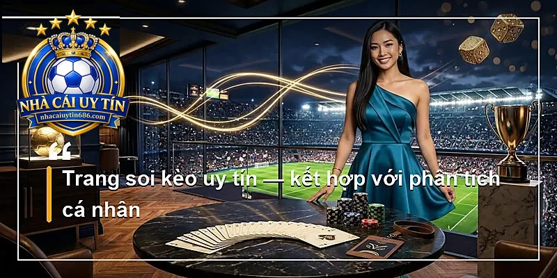 Trang soi kèo uy tín — kết hợp với phân tích cá nhân