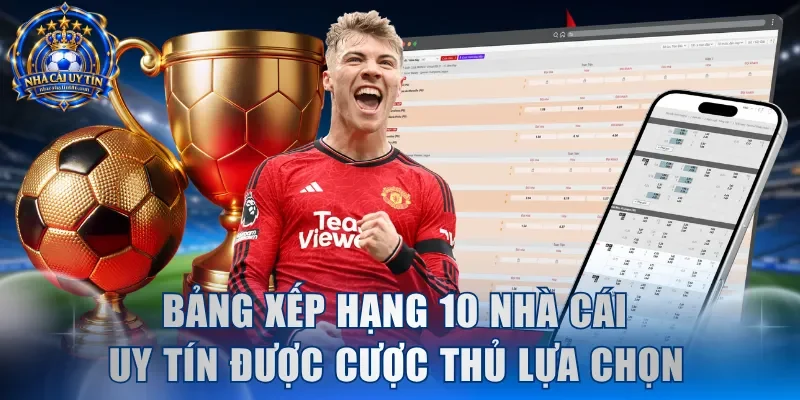 Bảng xếp hạng 10 nhà cái uy tín được cược thủ lựa chọn