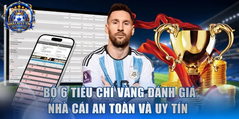 Bộ 6 tiêu chí vàng đánh giá nhà cái an toàn và uy tín